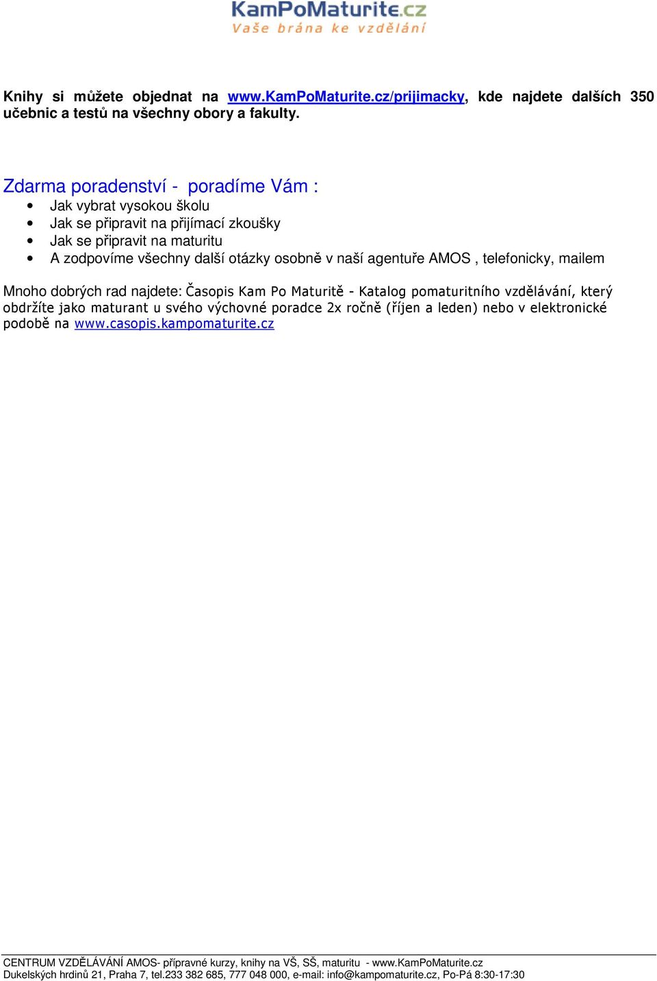 všechny další otázky osobně v naší agentuře AMOS, telefonicky, mailem Mnoho dobrých rad najdete: Časopis Kam Po Maturitě - Katalog