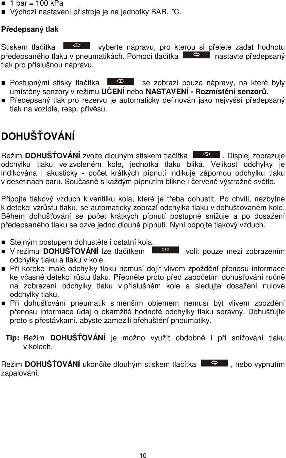 Předepsaný tlak pro rezervu je automaticky definován jako nejvyšší předepsaný tlak na vozidle, resp. přívěsu. DOHUŠŤOVÁNÍ Režim DOHUŠŤOVÁNÍ zvolte dlouhým stiskem tlačítka.