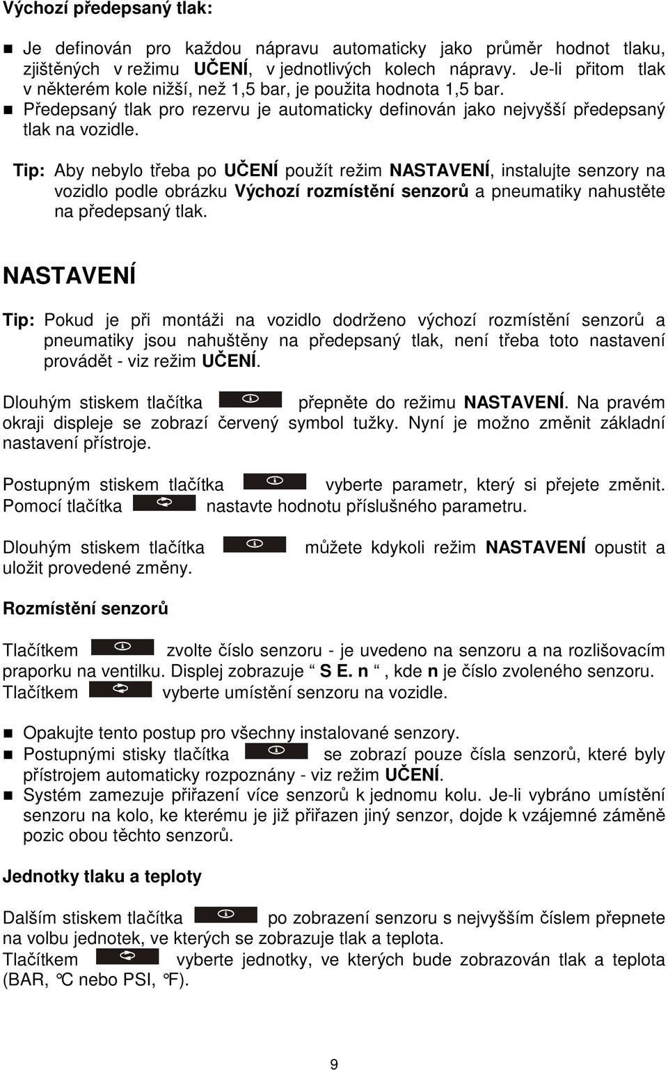 Tip: Aby nebylo třeba po UČENÍ použít režim NASTAVENÍ, instalujte senzory na vozidlo podle obrázku Výchozí rozmístění senzorů a pneumatiky nahustěte na předepsaný tlak.