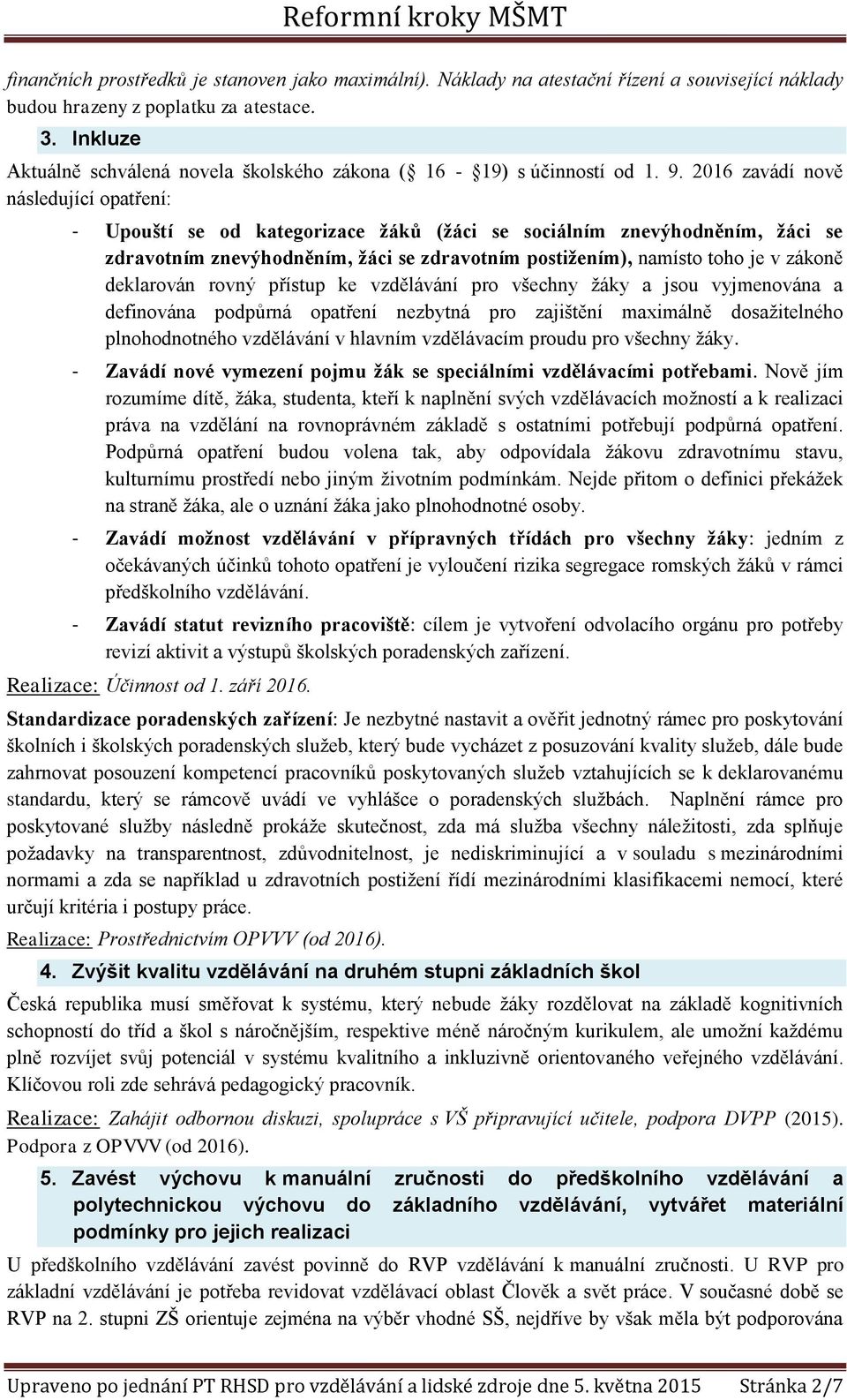 2016 zavádí nově následující opatření: - Upouští se od kategorizace žáků (žáci se sociálním znevýhodněním, žáci se zdravotním znevýhodněním, žáci se zdravotním postižením), namísto toho je v zákoně