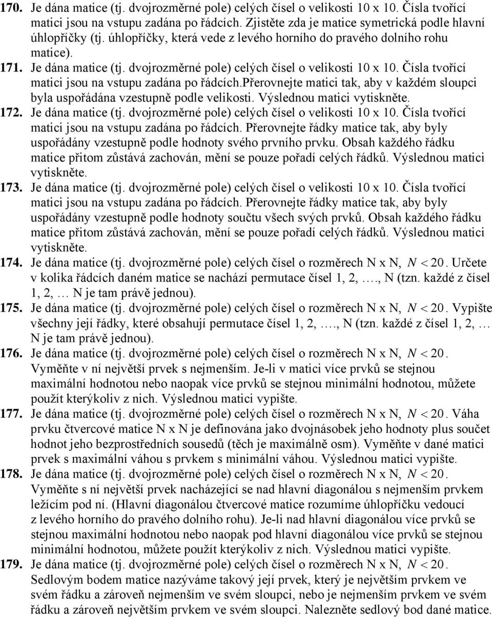 Čísla tvořící matici jsou na vstupu zadána po řádcích.přerovnejte matici tak, aby v každém sloupci byla uspořádána vzestupně podle velikosti. Výslednou matici vytiskněte. 172. Je dána matice (tj.