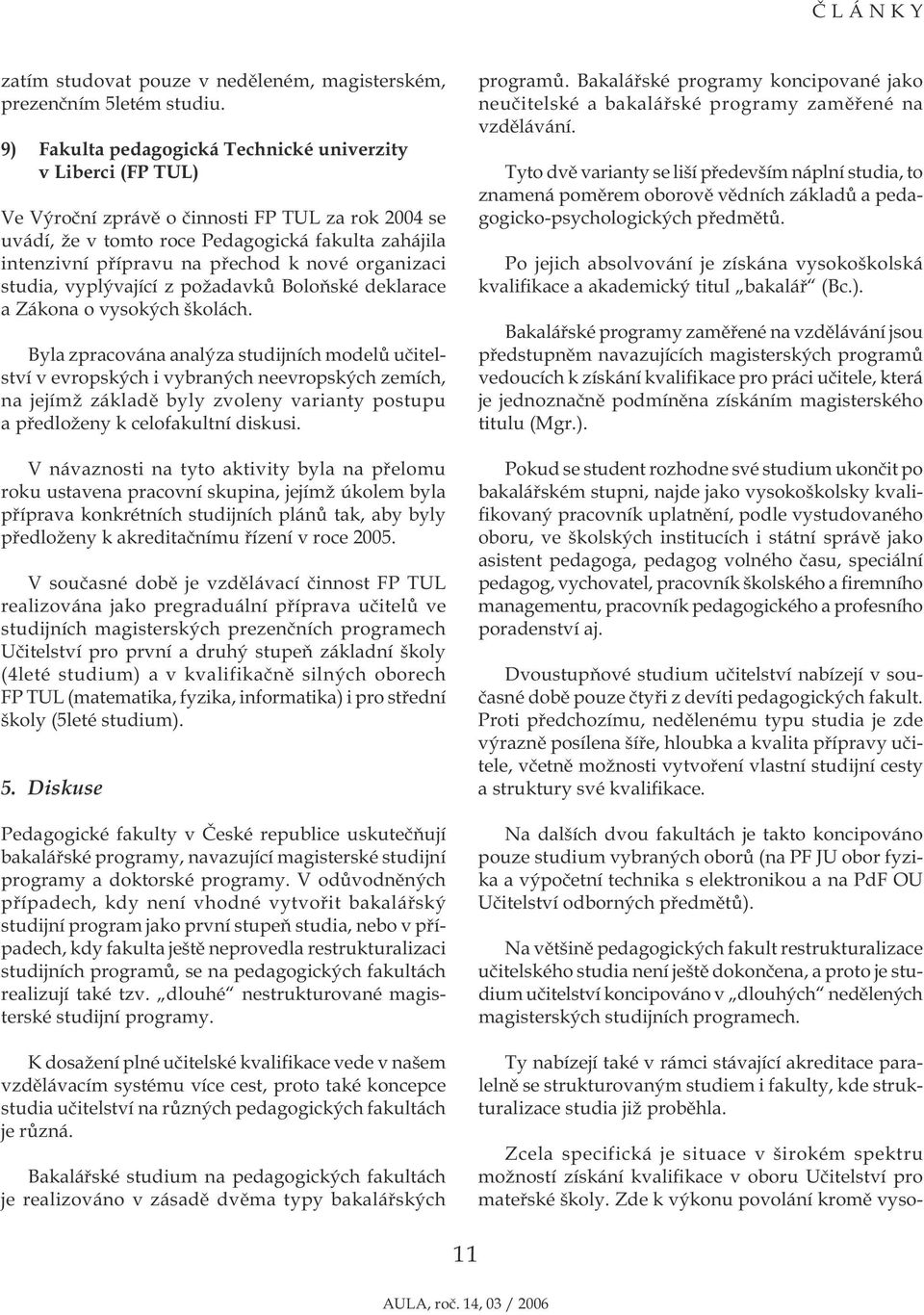 nové organizaci studia, vyplývající z požadavků Boloňské deklarace a Zákona o vysokých školách.
