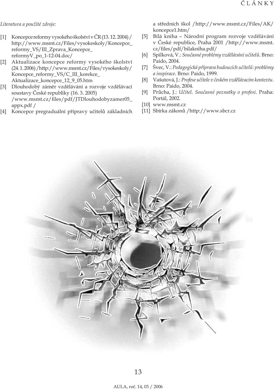 htm [3] Dlouhodobý záměr vzdělávání a rozvoje vzdělávací soustavy České republiky (16. 3. 2005) /www.msmt.cz/files/pdf/jtdlouhodobyzamer05_ appx.