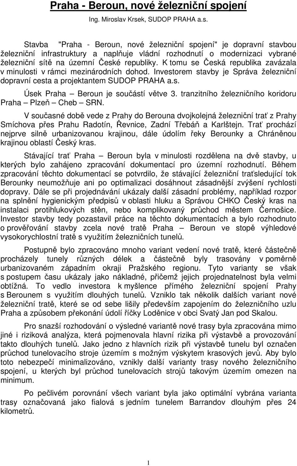 K tomu se Česká republika zavázala v minulosti v rámci mezinárodních dohod. Investorem stavby je Správa železniční dopravní cesta a projektantem SUDOP PRAHA a.s. Úsek Praha Beroun je součástí větve 3.