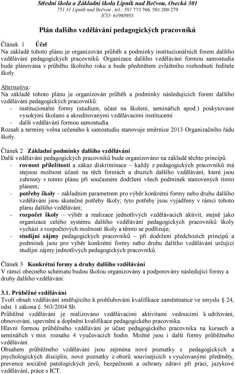 Alternativa: Na základě tohoto plánu je organizován průběh a podmínky následujících forem dalšího vzdělávání pedagogických pracovníků: - institucionální formy (studium, účast na školení, seminářích