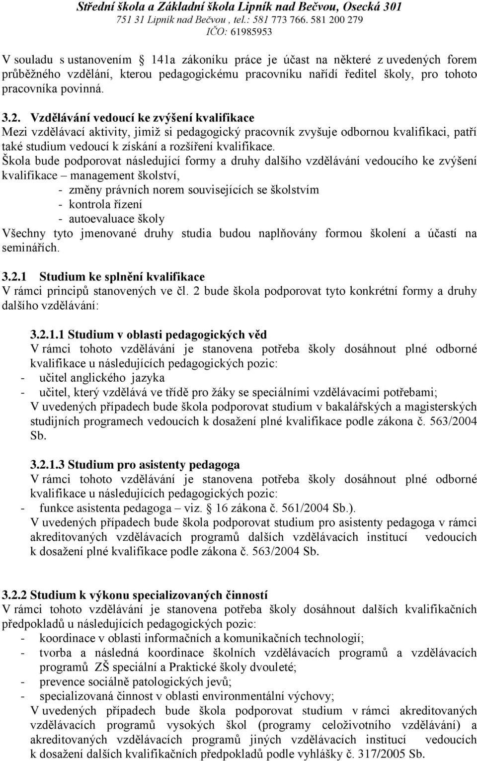 Škola bude podporovat následující formy a druhy dalšího vzdělávání vedoucího ke zvýšení kvalifikace management školství, - změny právních norem souvisejících se školstvím - kontrola řízení -