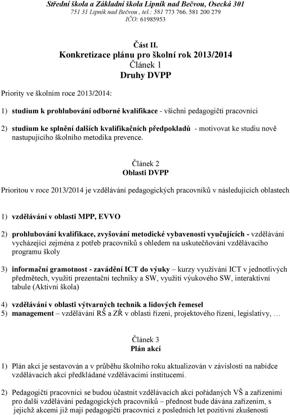 - motivovat ke studiu nově nastupujícího školního metodika prevence.