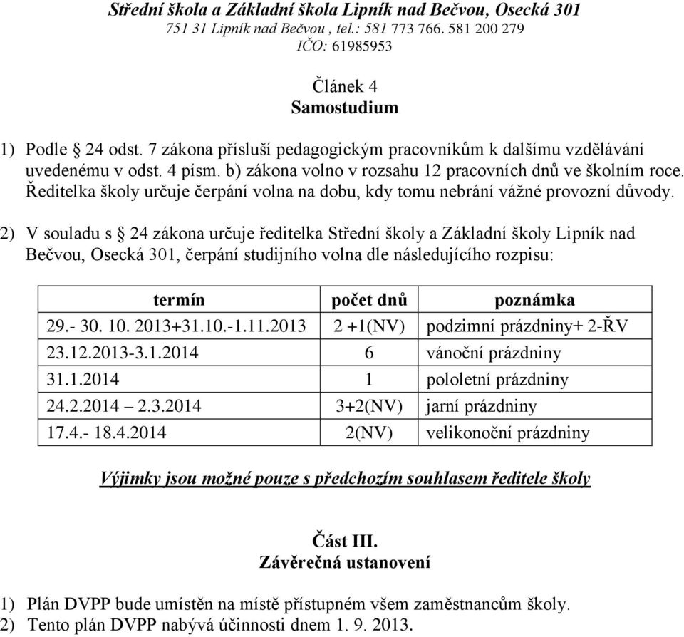 2) V souladu s 24 zákona určuje ředitelka Střední školy a Základní školy Lipník nad Bečvou, Osecká 301, čerpání studijního volna dle následujícího rozpisu: termín počet dnů poznámka 29.- 30. 10.