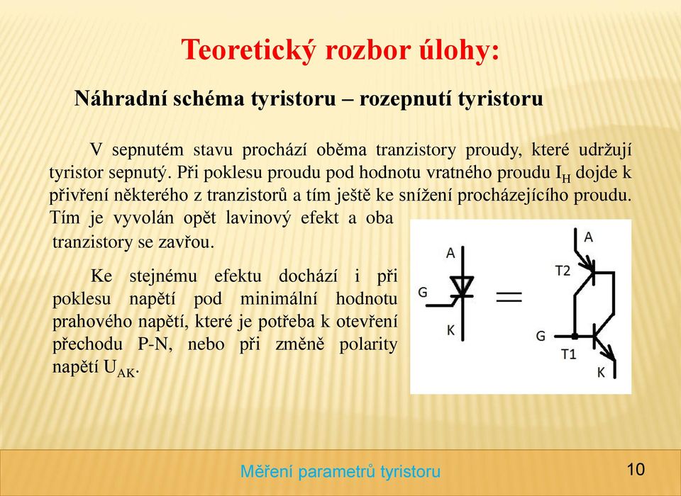 Při poklesu proudu pod hodnotu vratného proudu I H dojde k přivření některého z tranzistorů a tím ještě ke snížení procházejícího