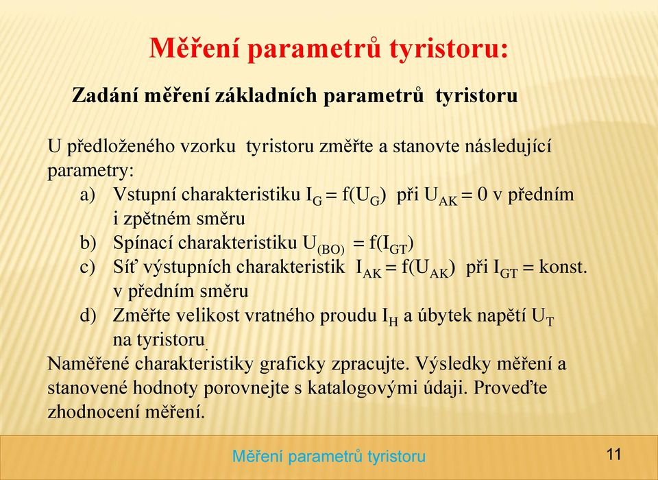 charakteristik I AK = f(u AK ) při I GT = konst. v předním směru d) Změřte velikost vratného proudu I H a úbytek napětí U T na tyristoru.