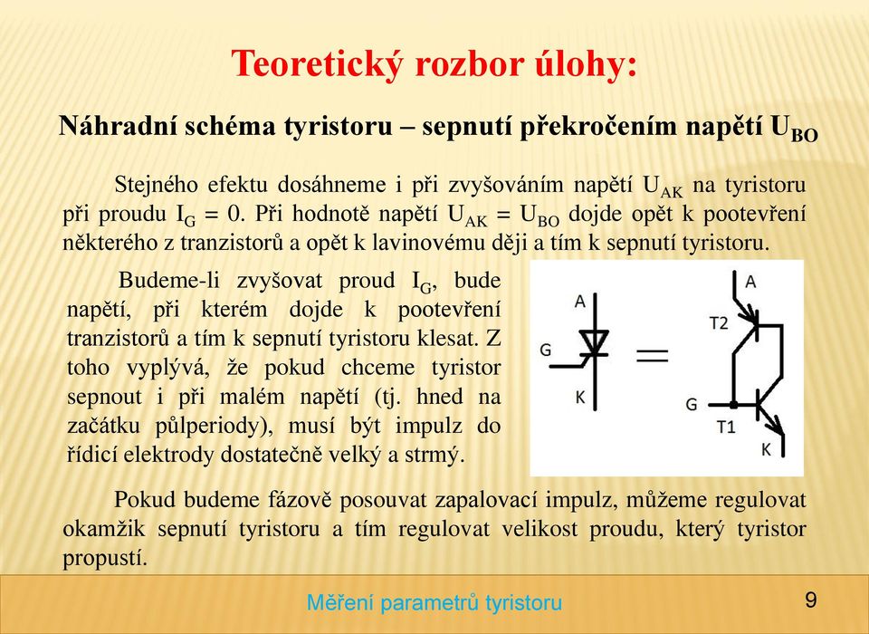 Budeme-li zvyšovat proud I G, bude napětí, při kterém dojde k pootevření tranzistorů a tím k sepnutí tyristoru klesat.