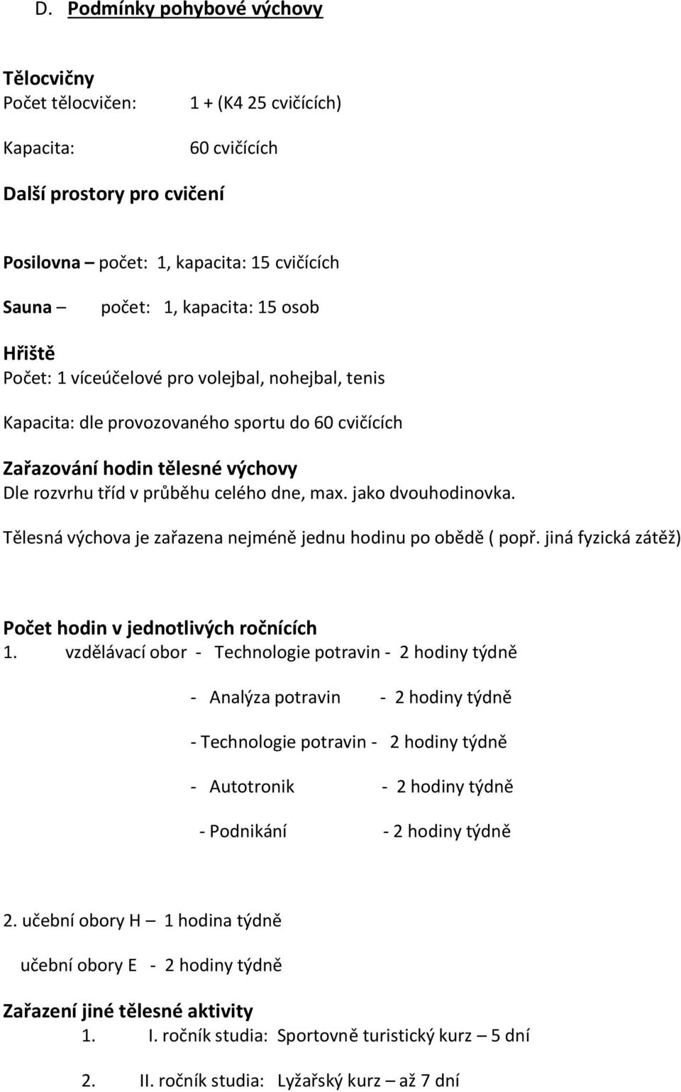 jako dvouhodinovka. Tělesná výchova je zařazena nejméně jednu hodinu po obědě ( popř. jiná fyzická zátěž) Počet hodin v jednotlivých ročnících 1.