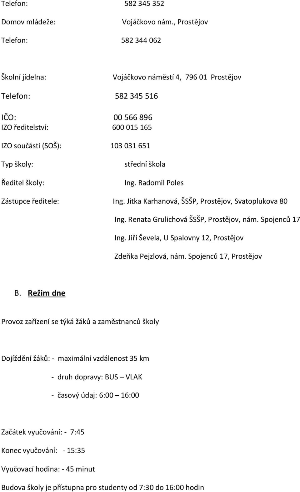 Ředitel školy: střední škola Ing. Radomil Poles Zástupce ředitele: Ing. Jitka Karhanová, ŠSŠP, Prostějov, Svatoplukova 80 Ing. Renata Grulichová ŠSŠP, Prostějov, nám. Spojenců 17 Ing.