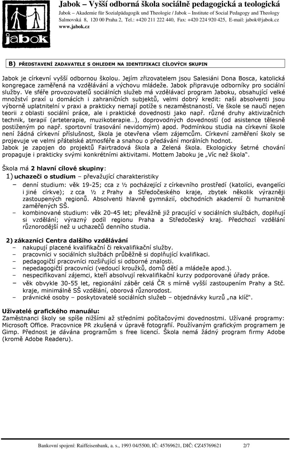 Ve sféře provozovatelů sociálních služeb má vzdělávací program Jaboku, obsahující velké množství praxí u domácích i zahraničních subjektů, velmi dobrý kredit: naši absolventi jsou výborně