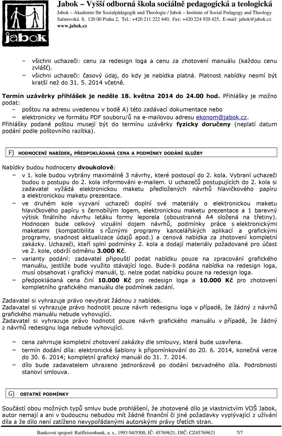 Přihlášky je možno podat: poštou na adresu uvedenou v bodě A) této zadávací dokumentace nebo elektronicky ve formátu PDF souboru/ů na e-mailovou adresu ekonom@jabok.cz.