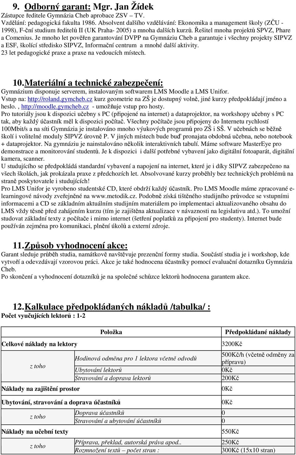 Je mnoho let pověřen garantování DVPP na Gymnáziu Cheb a garantuje i všechny projekty SIPVZ a ESF, školící středisko SIPVZ, Informační centrum a mnohé další aktivity.