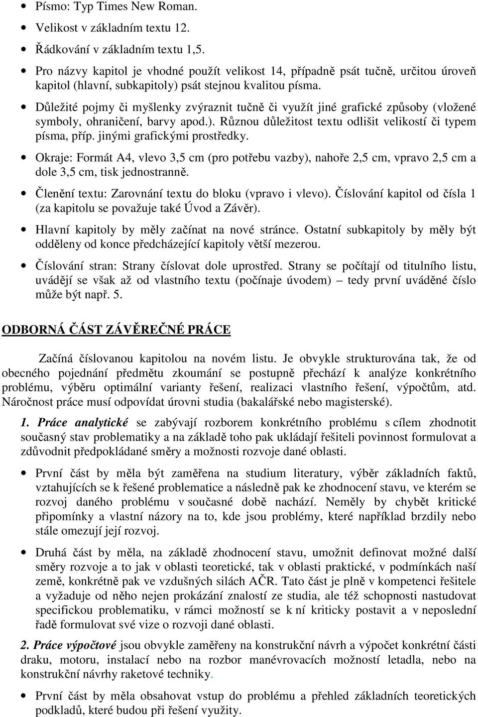 Důležité pojmy či myšlenky zvýraznit tučně či využít jiné grafické způsoby (vložené symboly, ohraničení, barvy apod.). Různou důležitost textu odlišit velikostí či typem písma, příp.