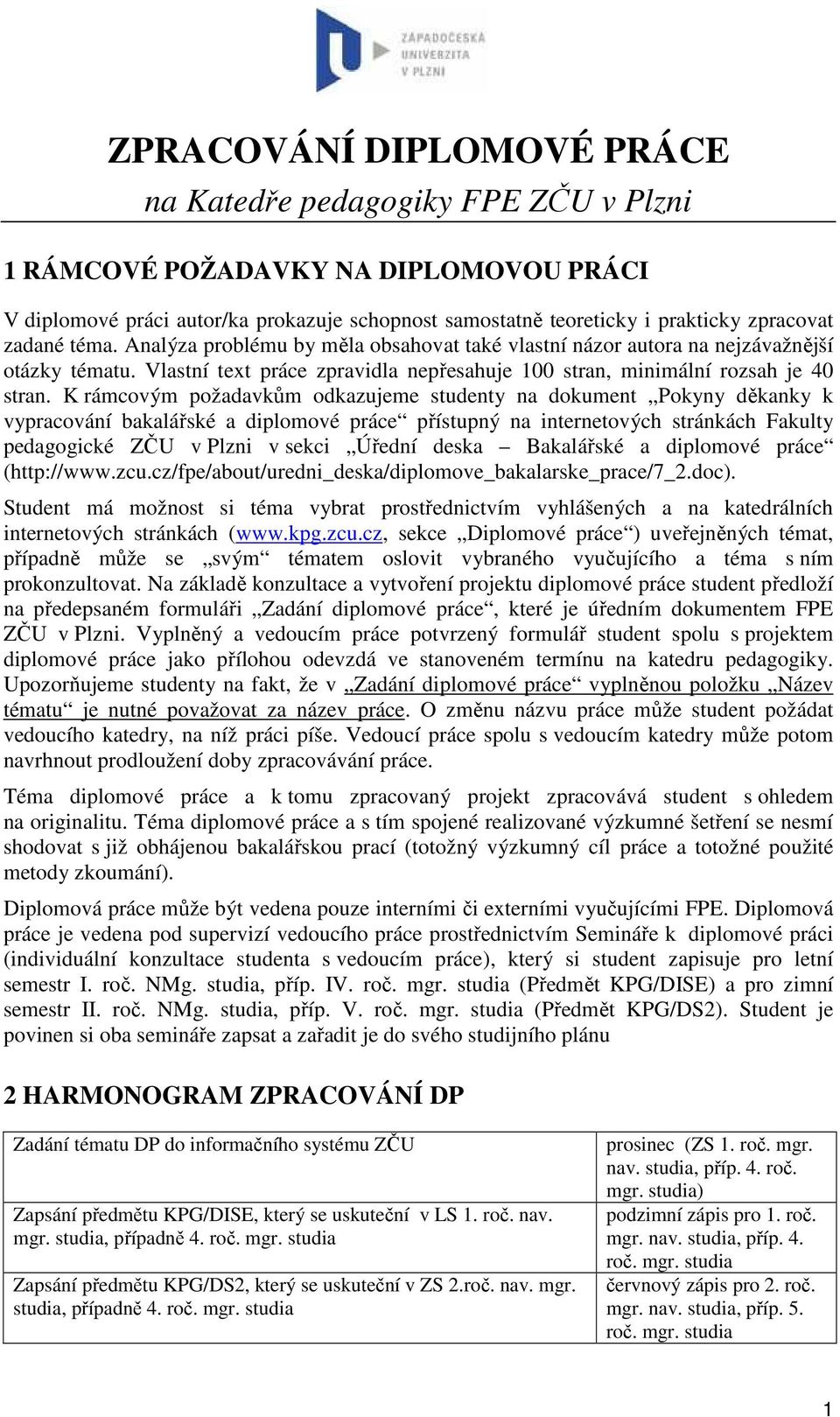 K rámcovým požadavkům odkazujeme studenty na dokument Pokyny děkanky k vypracování bakalářské a diplomové práce přístupný na internetových stránkách Fakulty pedagogické ZČU v Plzni v sekci Úřední