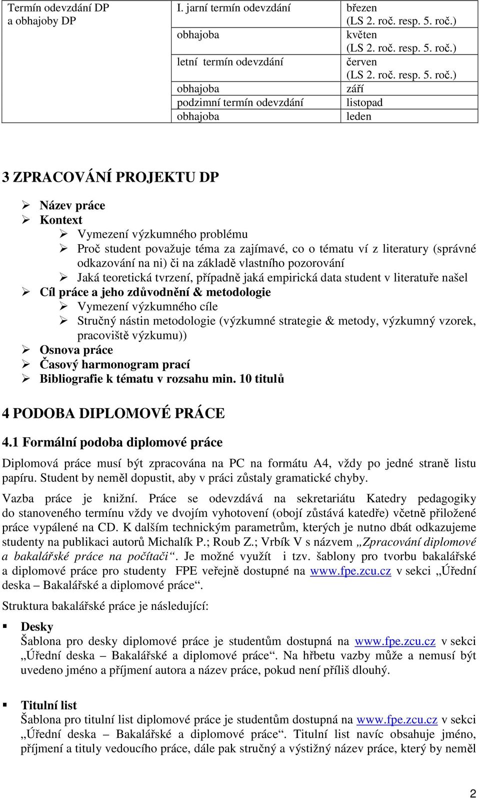 považuje téma za zajímavé, co o tématu ví z literatury (správné odkazování na ni) či na základě vlastního pozorování Jaká teoretická tvrzení, případně jaká empirická data student v literatuře našel