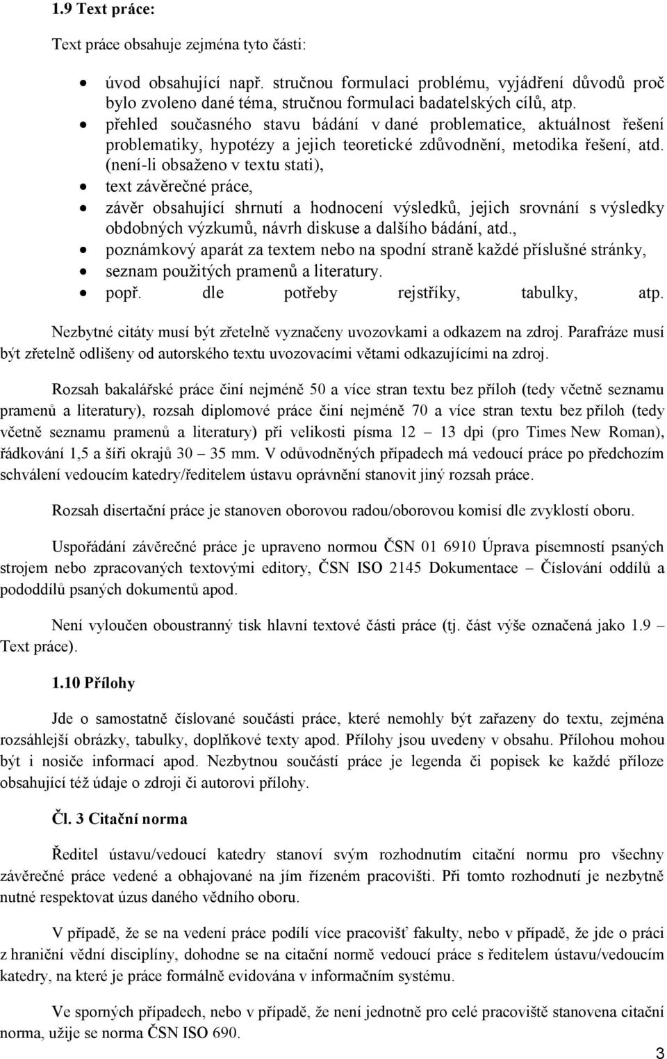 (není-li obsaženo v textu stati), text závěrečné práce, závěr obsahující shrnutí a hodnocení výsledků, jejich srovnání s výsledky obdobných výzkumů, návrh diskuse a dalšího bádání, atd.