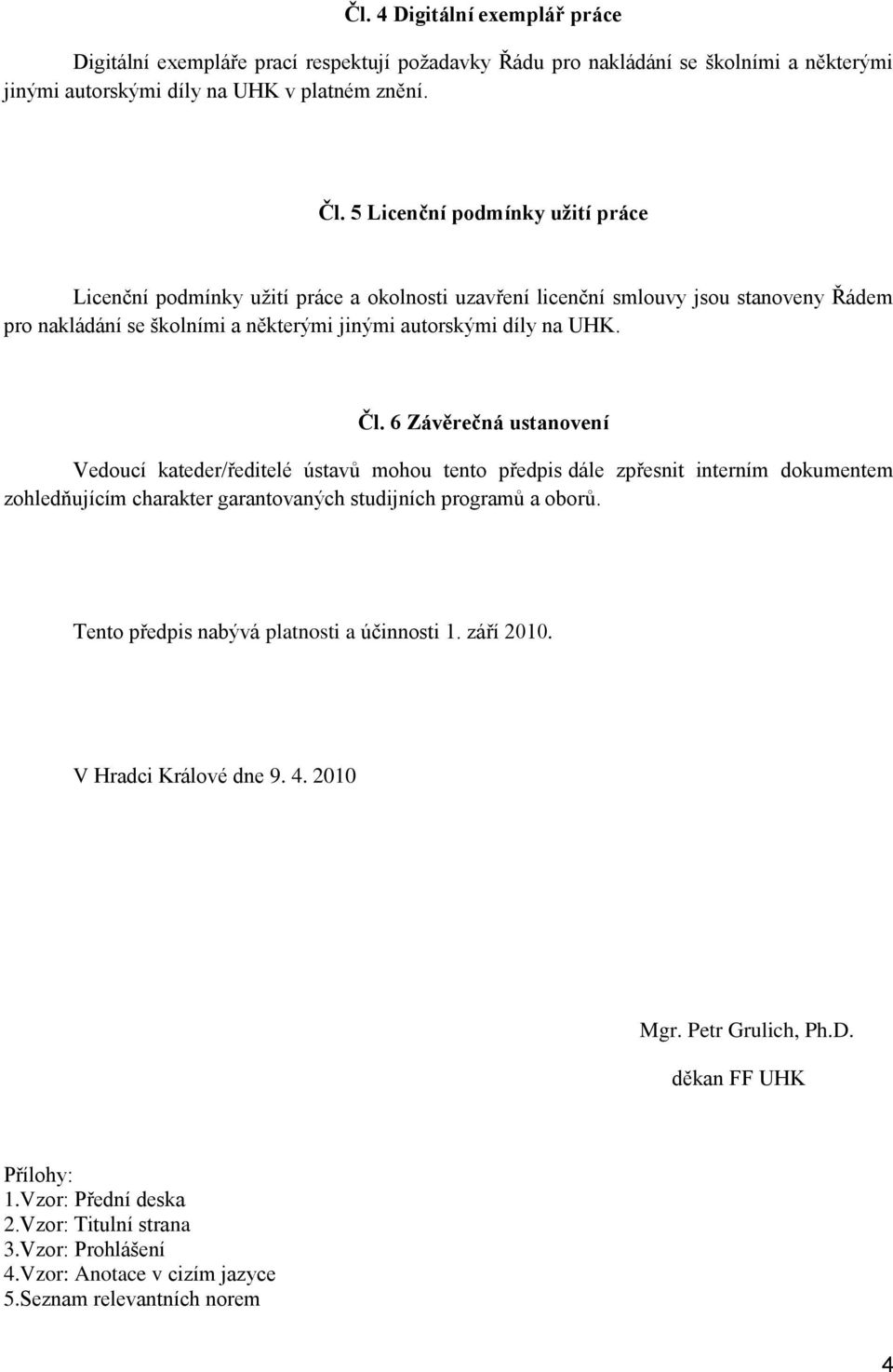 6 Závěrečná ustanovení Vedoucí kateder/ředitelé ústavů mohou tento předpis dále zpřesnit interním dokumentem zohledňujícím charakter garantovaných studijních programů a oborů.