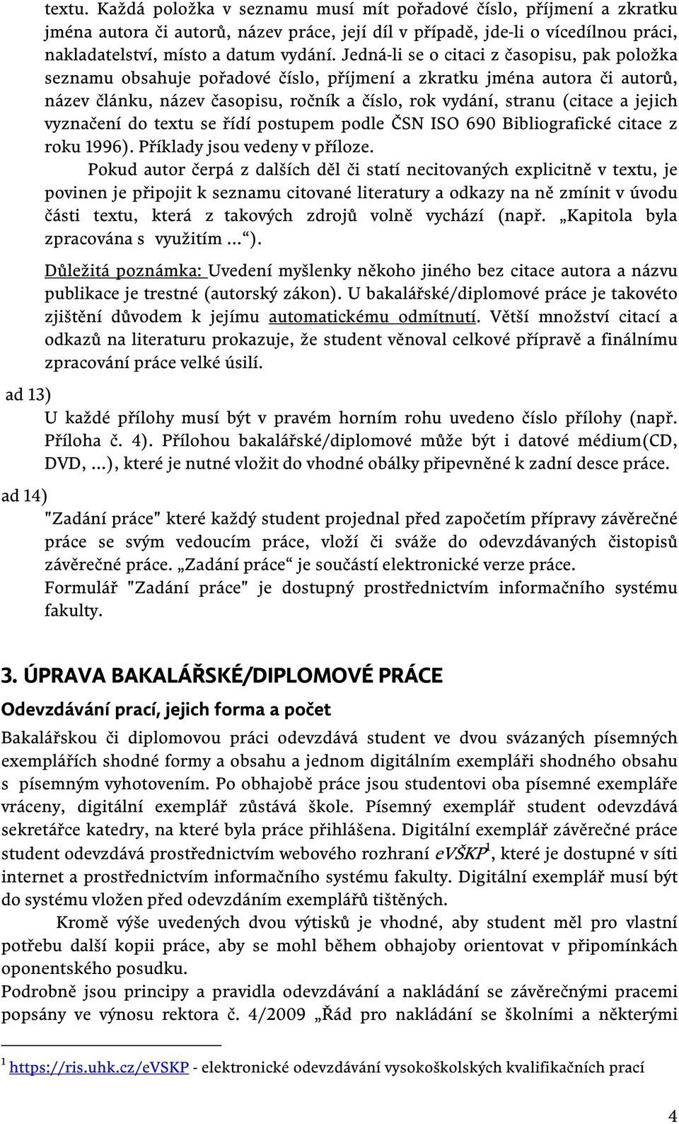 jejich vyznačení do textu se řídí postupem podle ČSN ISO 690 Bibliografické citace z roku 1996). Příklady jsou vedeny v příloze.