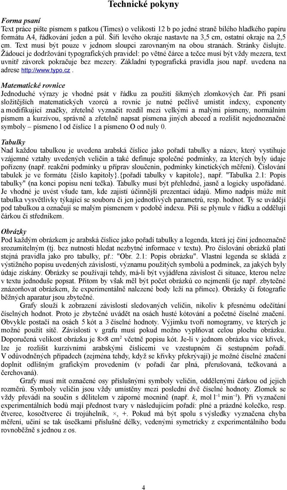 Žádoucí je dodržování typografických pravidel: po větné čárce a tečce musí být vždy mezera, text uvnitř závorek pokračuje bez mezery. Základní typografická pravidla jsou např.