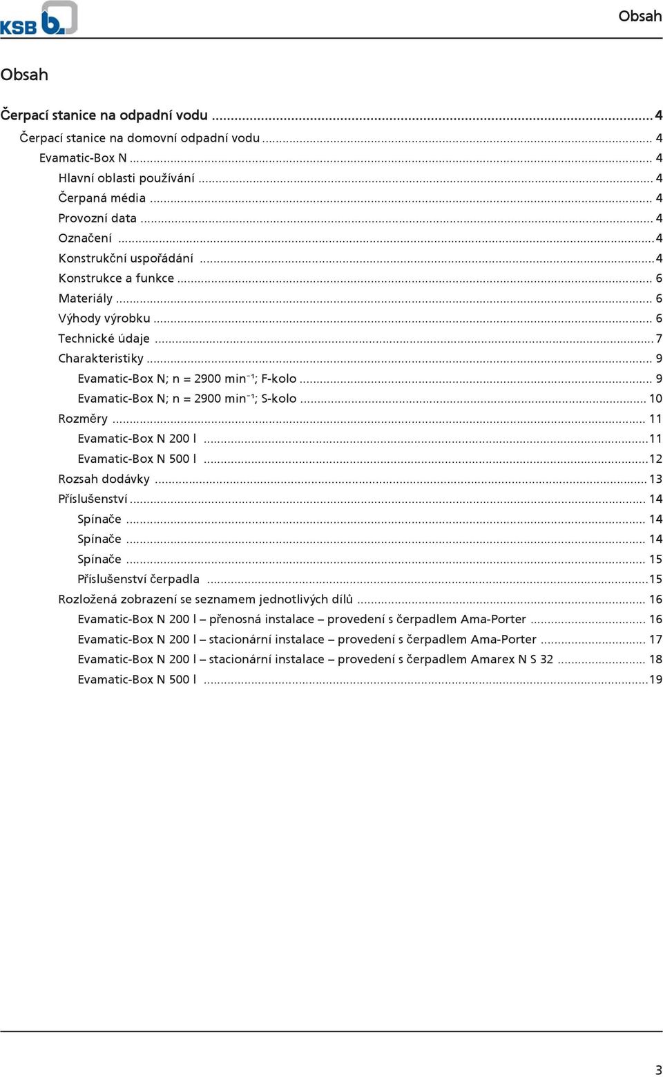.. 11 Evamatic-Box N 200 l...11 Evamatic-Box N 500 l...12 Rozsah dodávky...13 Příslušenství... 14 Spínače... 14 Spínače... 14 Spínače... 15 Příslušenství čerpadla.