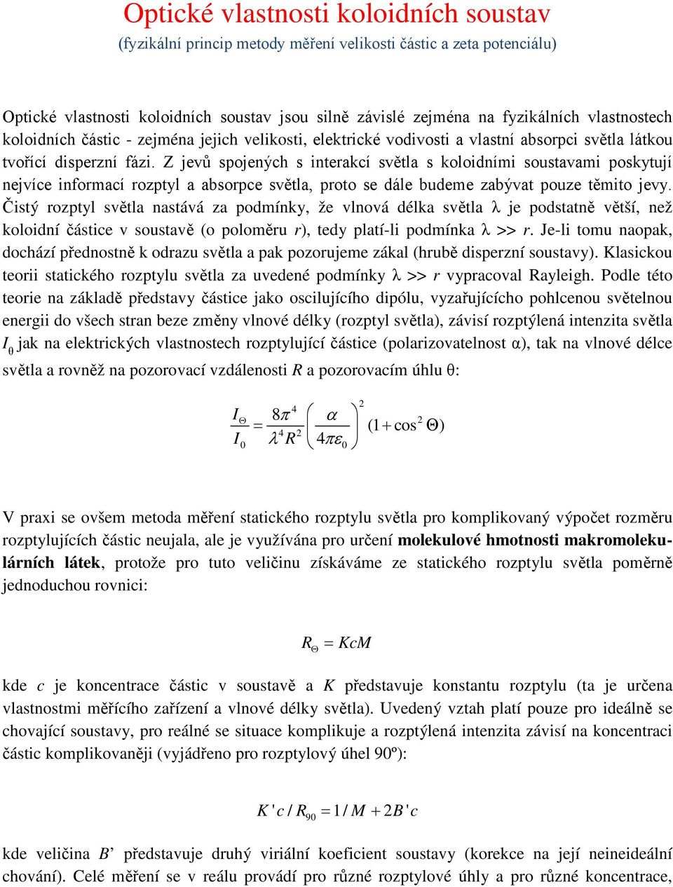 Z jevů spojených s interakcí světla s koloidními soustavami poskytují nejvíce informací rozptyl a absorpce světla, proto se dále budeme zabývat pouze těmito jevy.