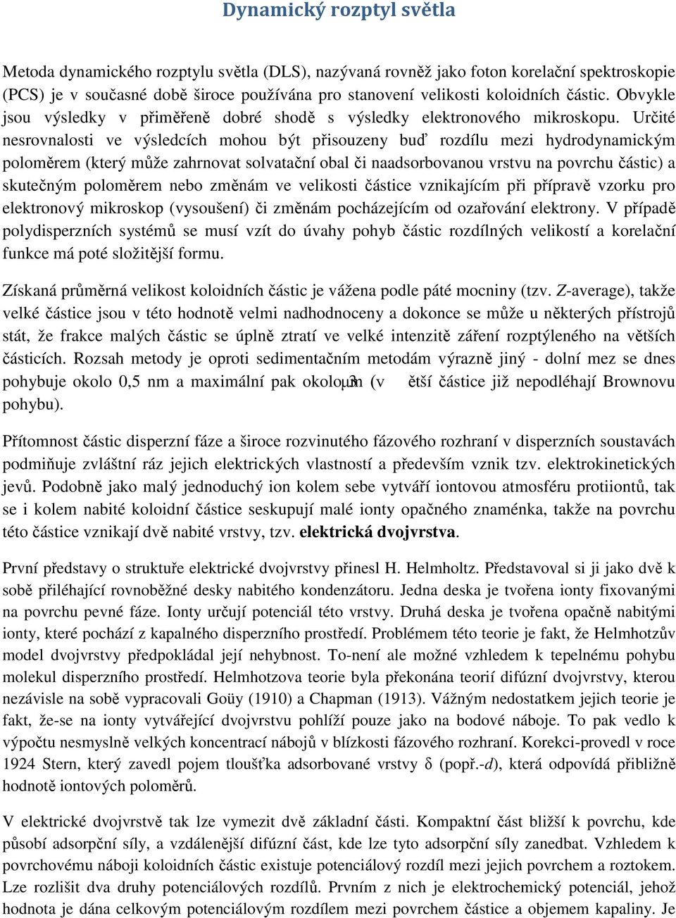 Určité nesrovnalosti ve výsledcích mohou být přisouzeny buď rozdílu mezi hydrodynamickým poloměrem (který může zahrnovat solvatační obal či naadsorbovanou vrstvu na povrchu částic) a skutečným