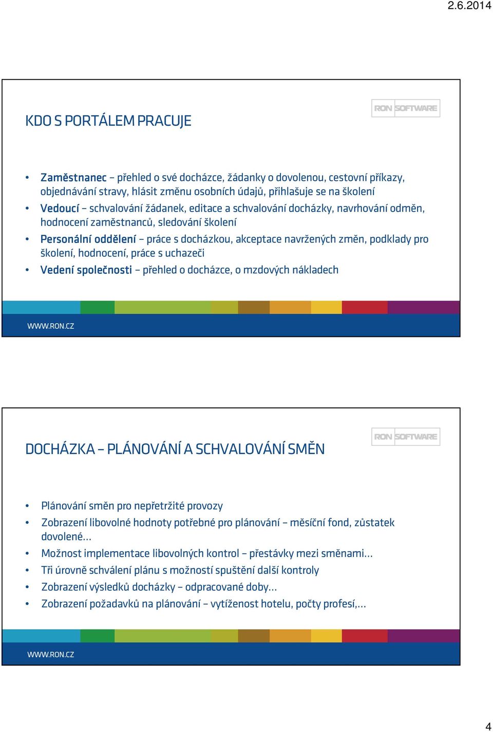 práce s uchazeči Vedení společnosti přehled o docházce, o mzdových nákladech DOCHÁZKA PLÁNOVÁNÍ A SCHVALOVÁNÍ SMĚN Plánování směn pro nepřetržité provozy Zobrazení libovolné hodnoty potřebné pro