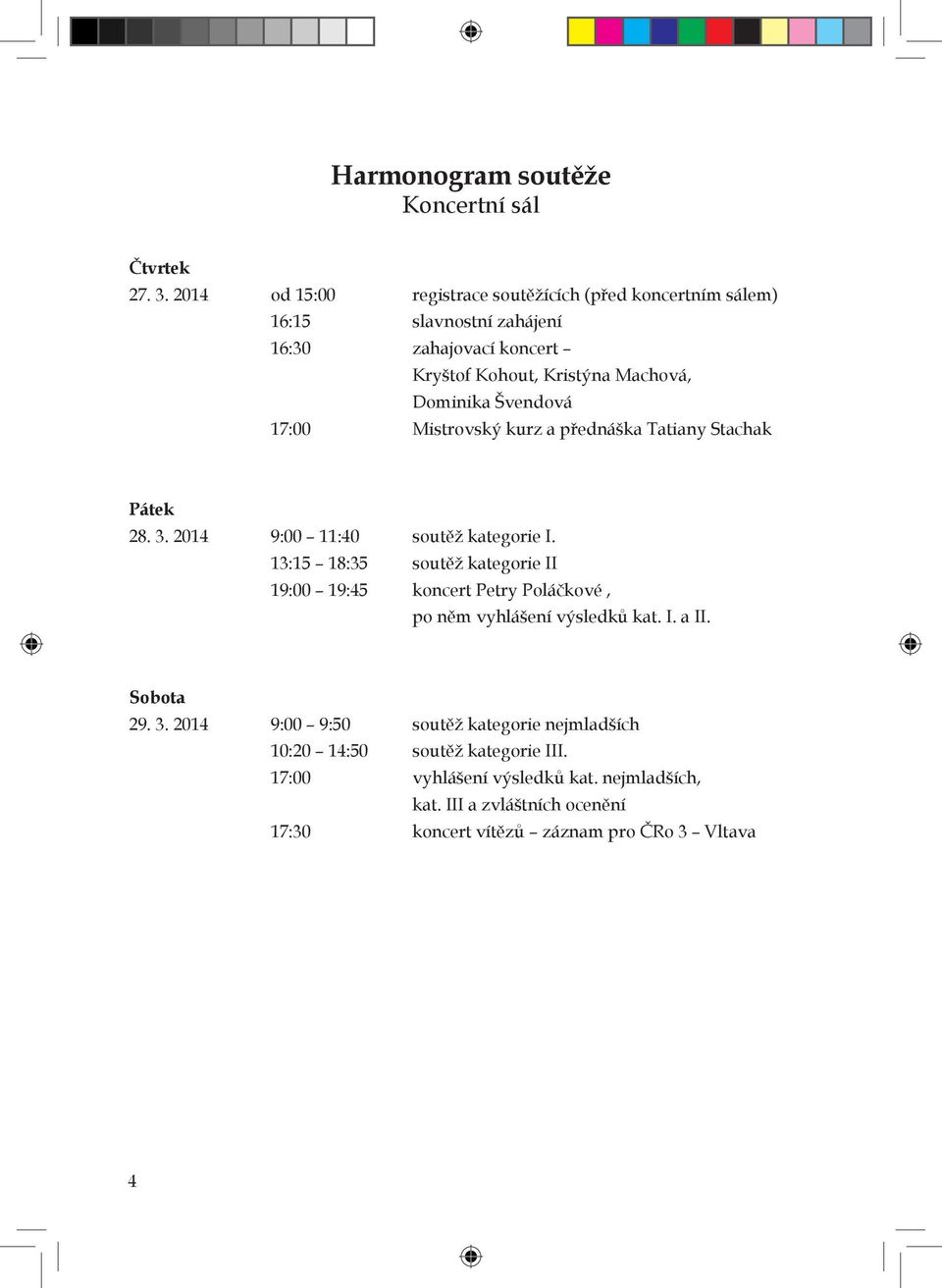 Švendová 17:00 Mistrovský kurz a přednáška Tatiany Stachak Pátek 28. 3. 2014 9:00 11:40 soutěž kategorie I.
