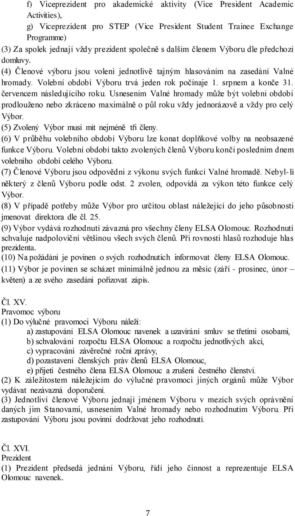 srpnem a konče 31. červencem následujícího roku. Usnesením Valné hromady může být volební období prodlouženo nebo zkráceno maximálně o půl roku vždy jednorázově a vždy pro celý Výbor.