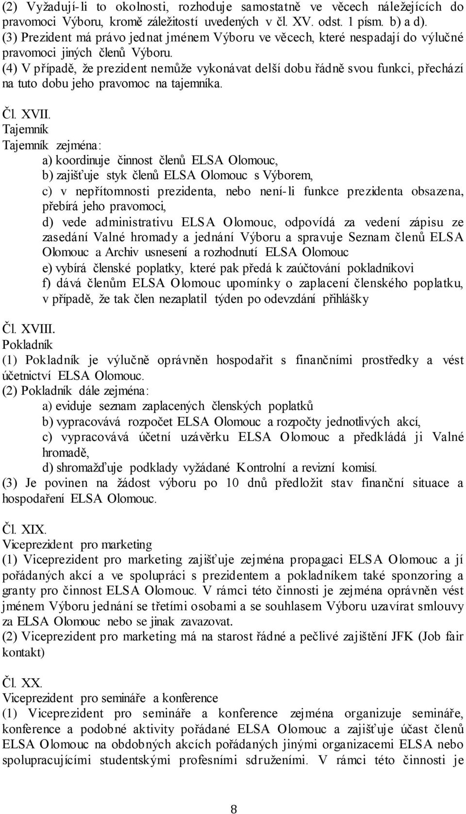 (4) V případě, že prezident nemůže vykonávat delší dobu řádně svou funkci, přechází na tuto dobu jeho pravomoc na tajemníka. Čl. XVII.