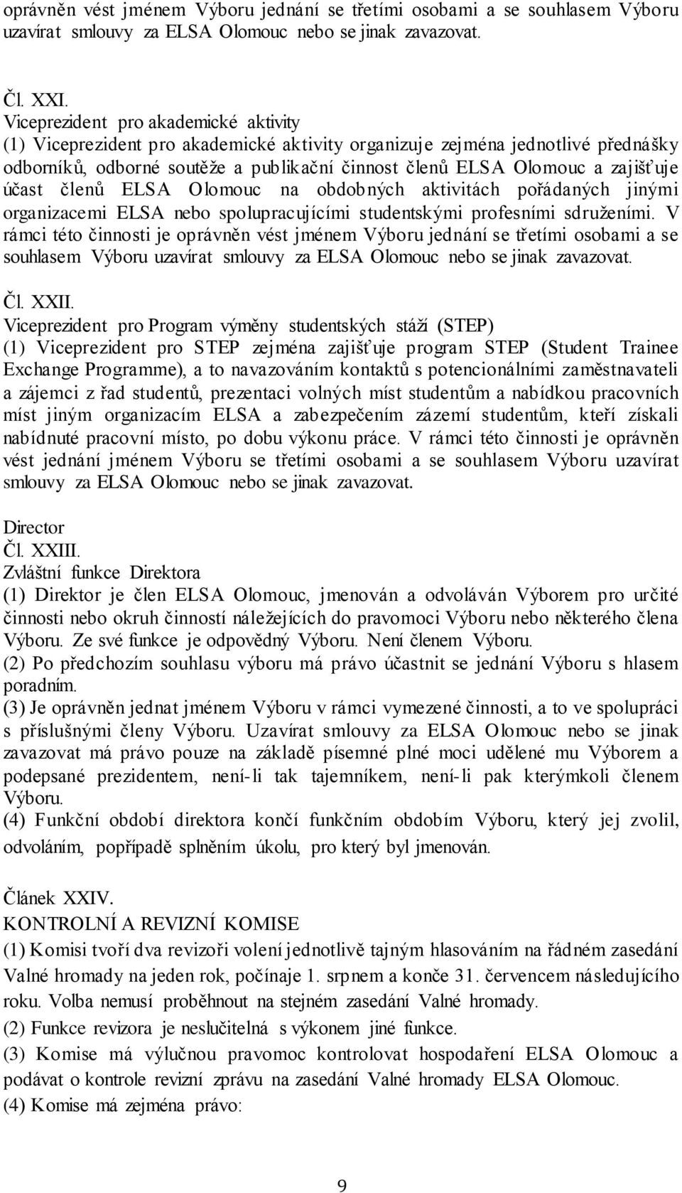 účast členů ELSA Olomouc na obdobných aktivitách pořádaných jinými organizacemi ELSA nebo spolupracujícími studentskými profesními sdruženími.