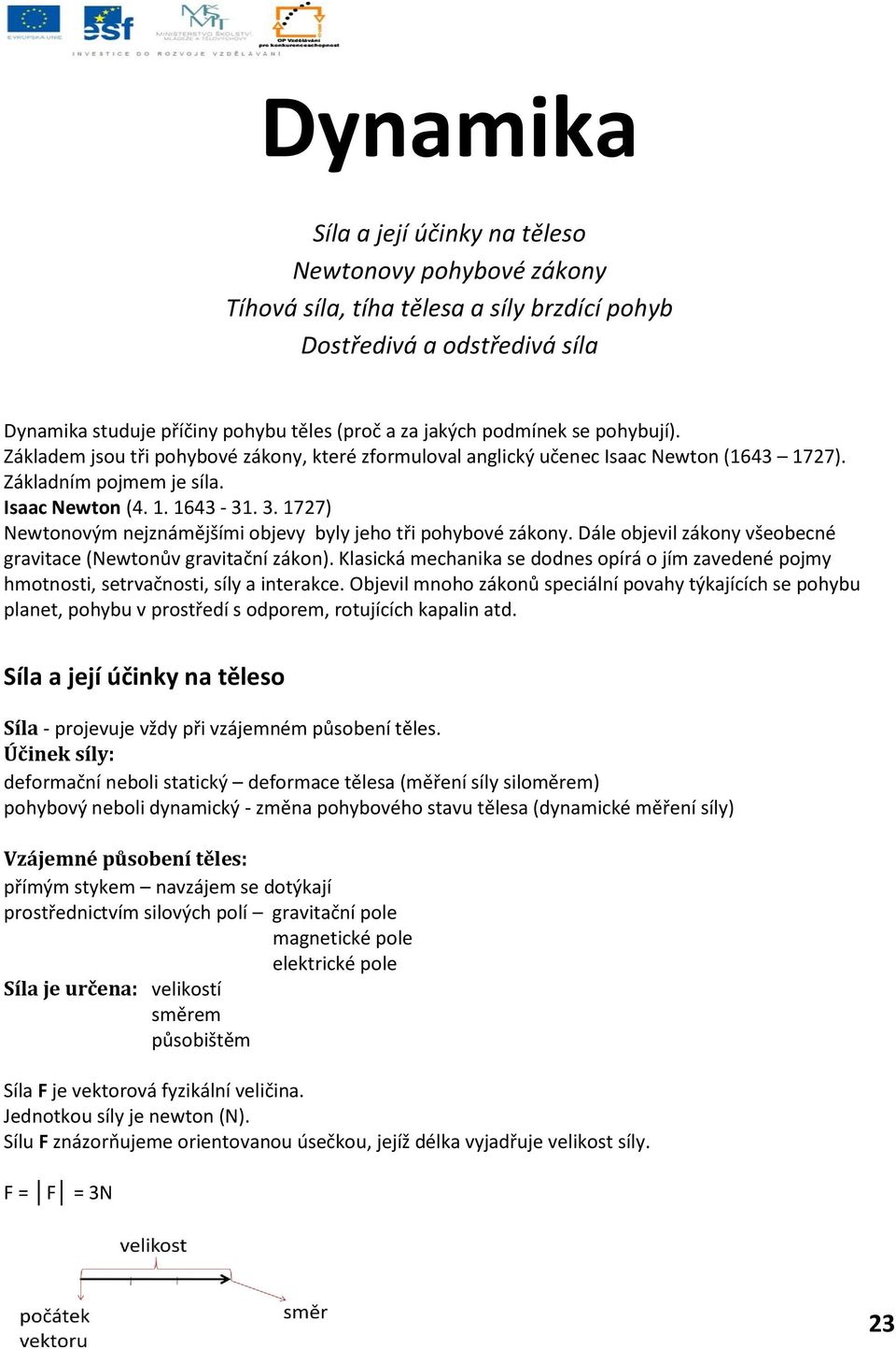 1727) Newtonovým nejznámějšími objevy byly jeho tři pohybové zákony. Dále objevil zákony všeobecné gravitace (Newtonův gravitační zákon).