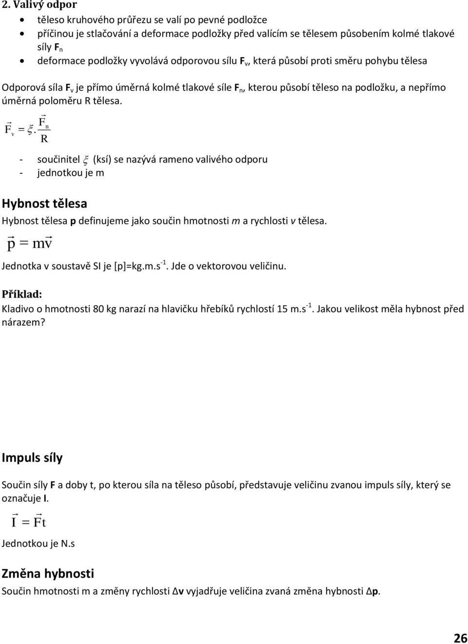 R - součinitel (ksí) se nazývá rameno valivého odporu - jednotkou je m Hybnost tělesa Hybnost tělesa p definujeme jako součin hmotnosti m a rychlosti v tělesa. p mv Jednotka v soustavě SI je [p]=kg.m.s -1.