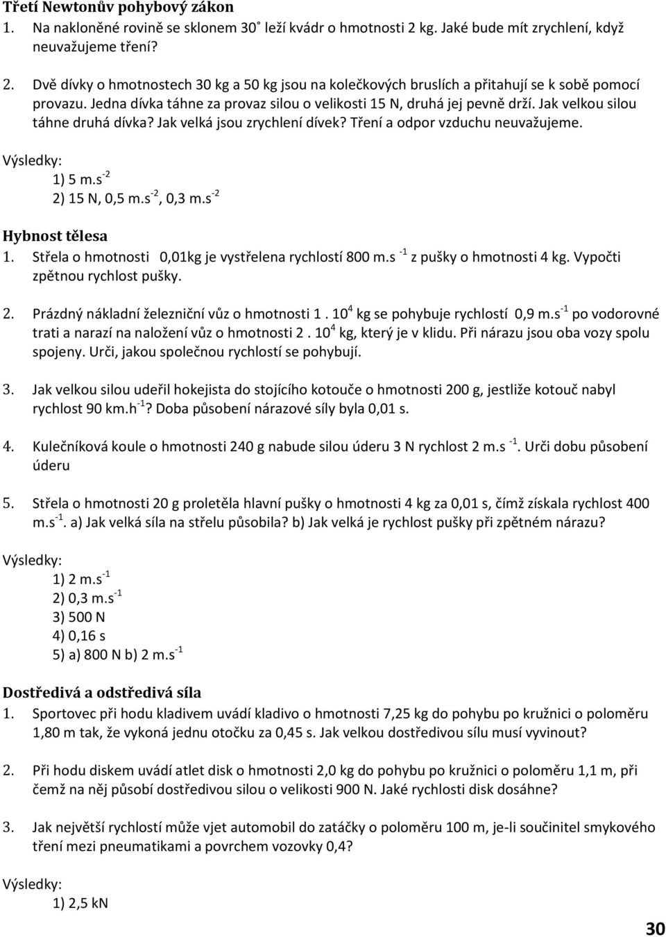 s -2 2) 15 N, 0,5 m.s -2, 0,3 m.s -2 Hybnost tělesa 1. Střela o hmotnosti 0,01kg je vystřelena rychlostí 800 m.s -1 z pušky o hmotnosti 4 kg. Vypočti zpětnou rychlost pušky. 2. Prázdný nákladní železniční vůz o hmotnosti 1.