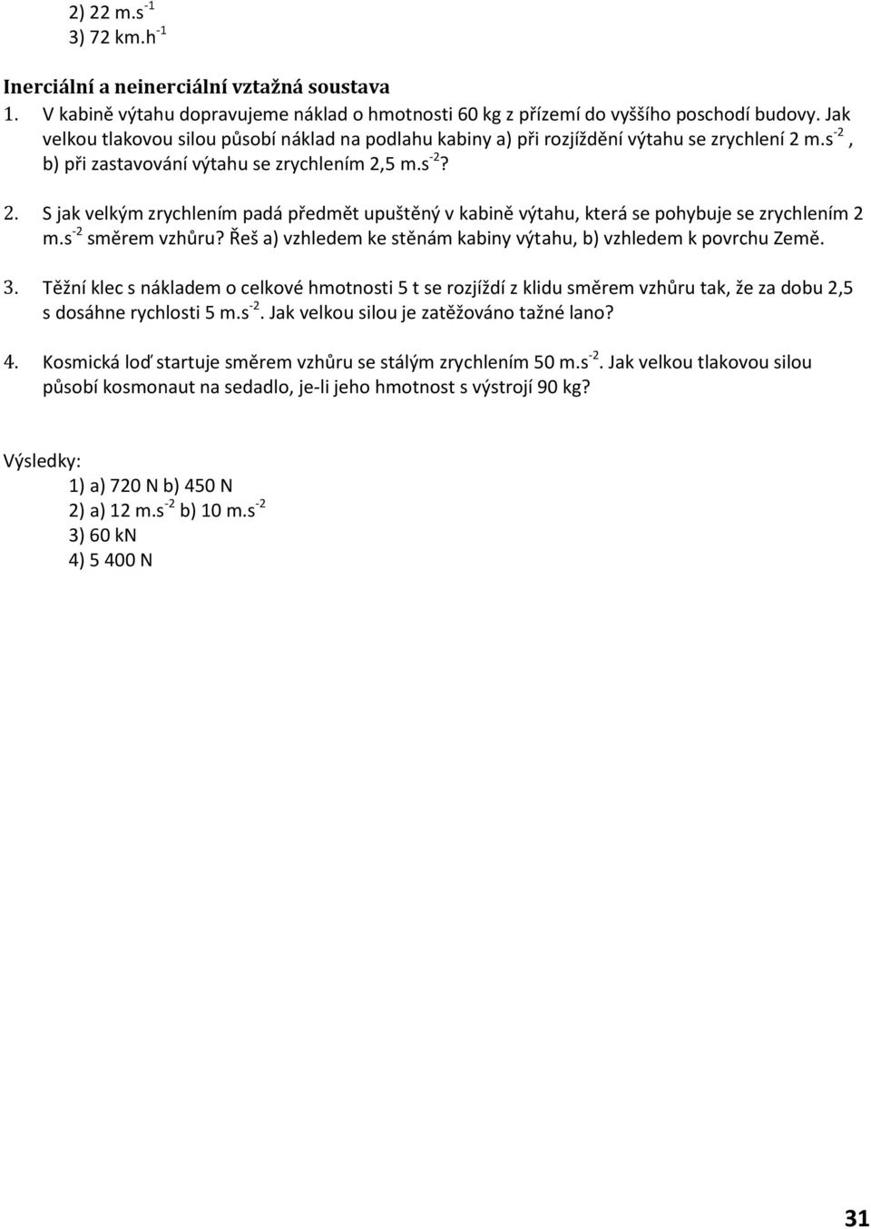 s -2 směrem vzhůru? Řeš a) vzhledem ke stěnám kabiny výtahu, b) vzhledem k povrchu Země. 3.