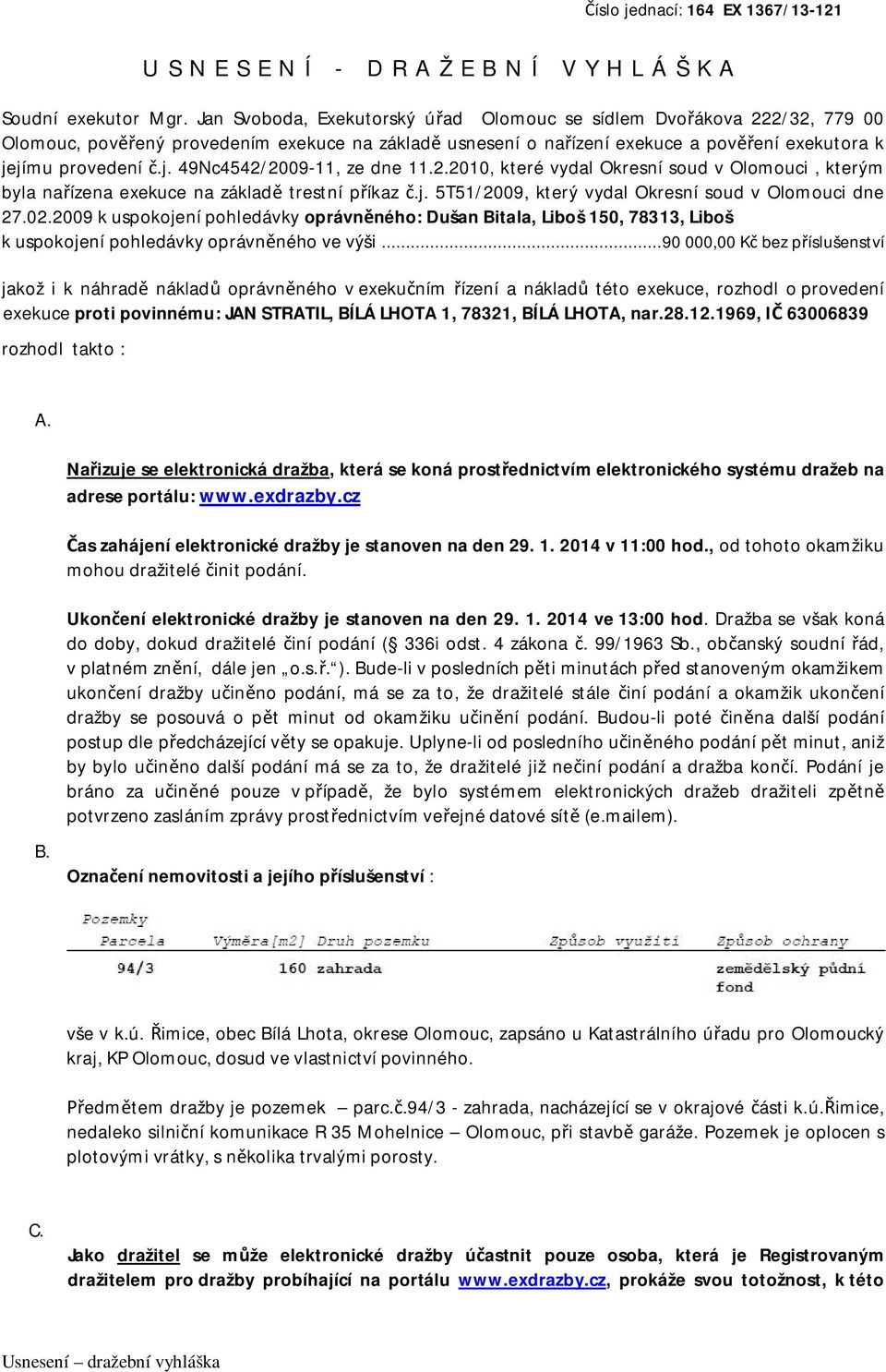 jímu provedení č.j. 49Nc4542/2009-11, ze dne 11.2.2010, které vydal Okresní soud v Olomouci, kterým byla nařízena exekuce na základě trestní příkaz č.j. 5T51/2009, který vydal Okresní soud v Olomouci dne 27.