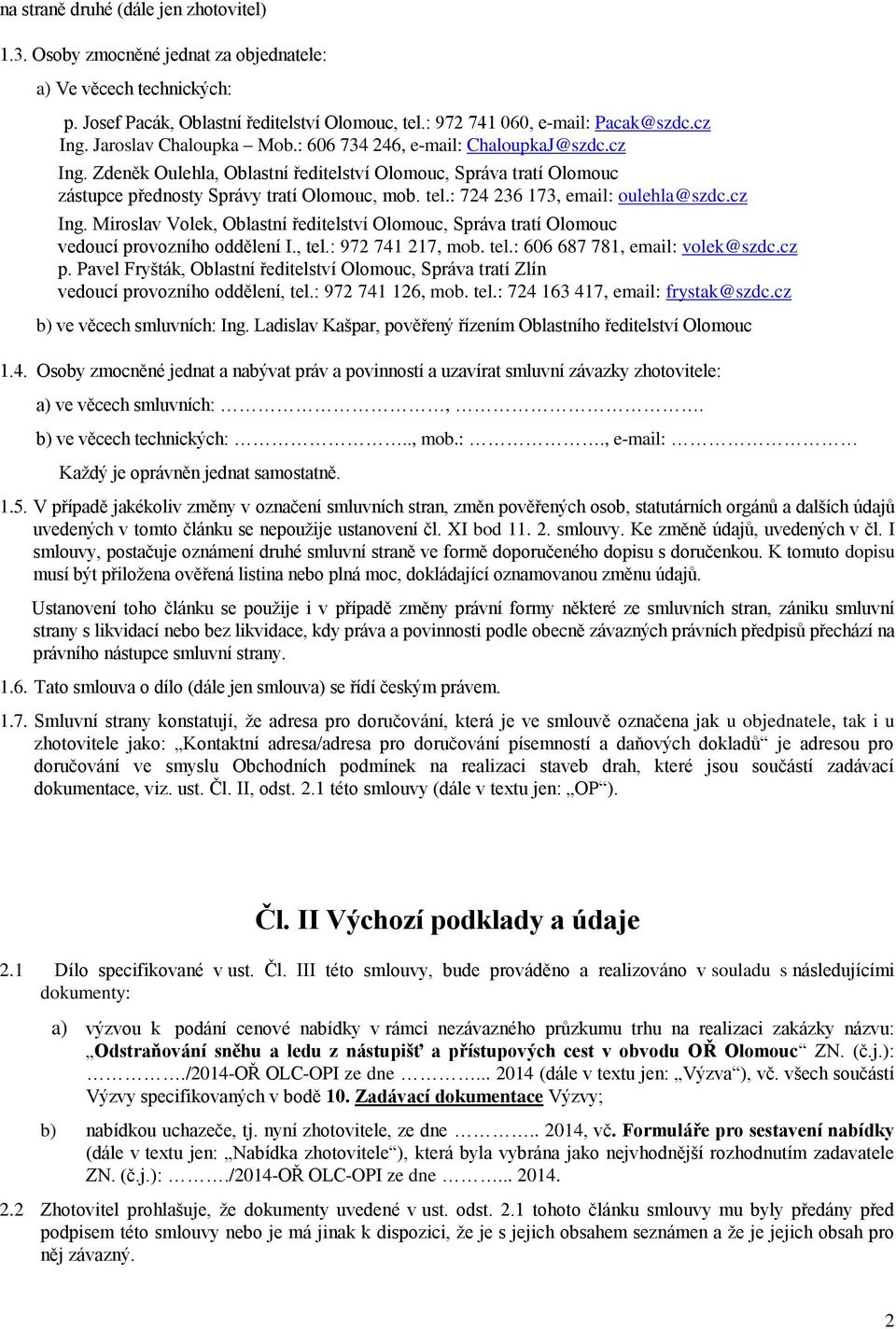 : 724 236 173, email: oulehla@szdc.cz Ing. Miroslav Volek, Oblastní ředitelství Olomouc, Správa tratí Olomouc vedoucí provozního oddělení I., tel.: 972 741 217, mob. tel.: 606 687 781, email: volek@szdc.