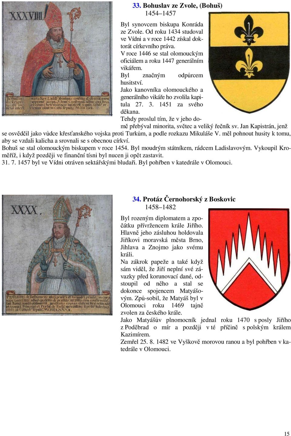 1451 za svého děkana. Tehdy proslul tím, že v jeho domě přebýval minorita, světec a veliký řečník sv.