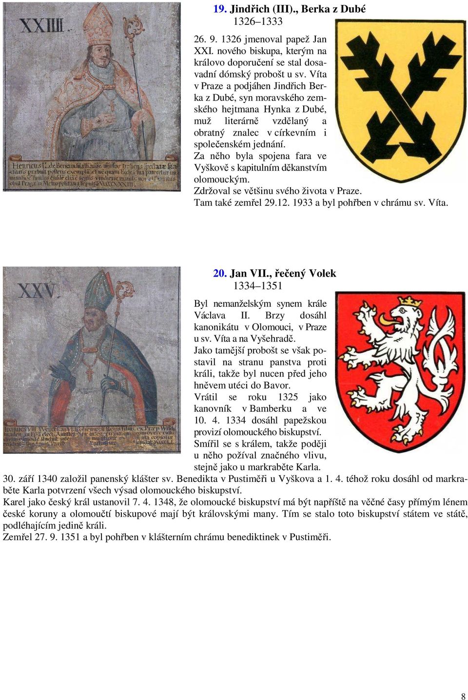 Za něho byla spojena fara ve Vyškově s kapitulním děkanstvím olomouckým. Zdržoval se většinu svého života v Praze. Tam také zemřel 29.12. 1933 a byl pohřben v chrámu sv. Víta. 20. Jan VII.