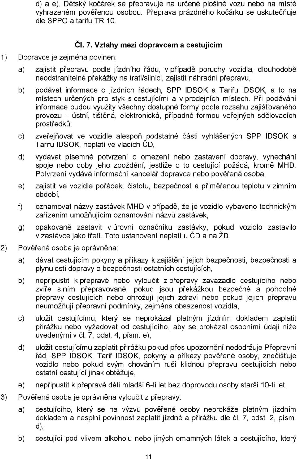 náhradní přepravu, b) podávat informace o jízdních řádech, SPP IDSOK a Tarifu IDSOK, a to na místech určených pro styk s cestujícími a v prodejních místech.