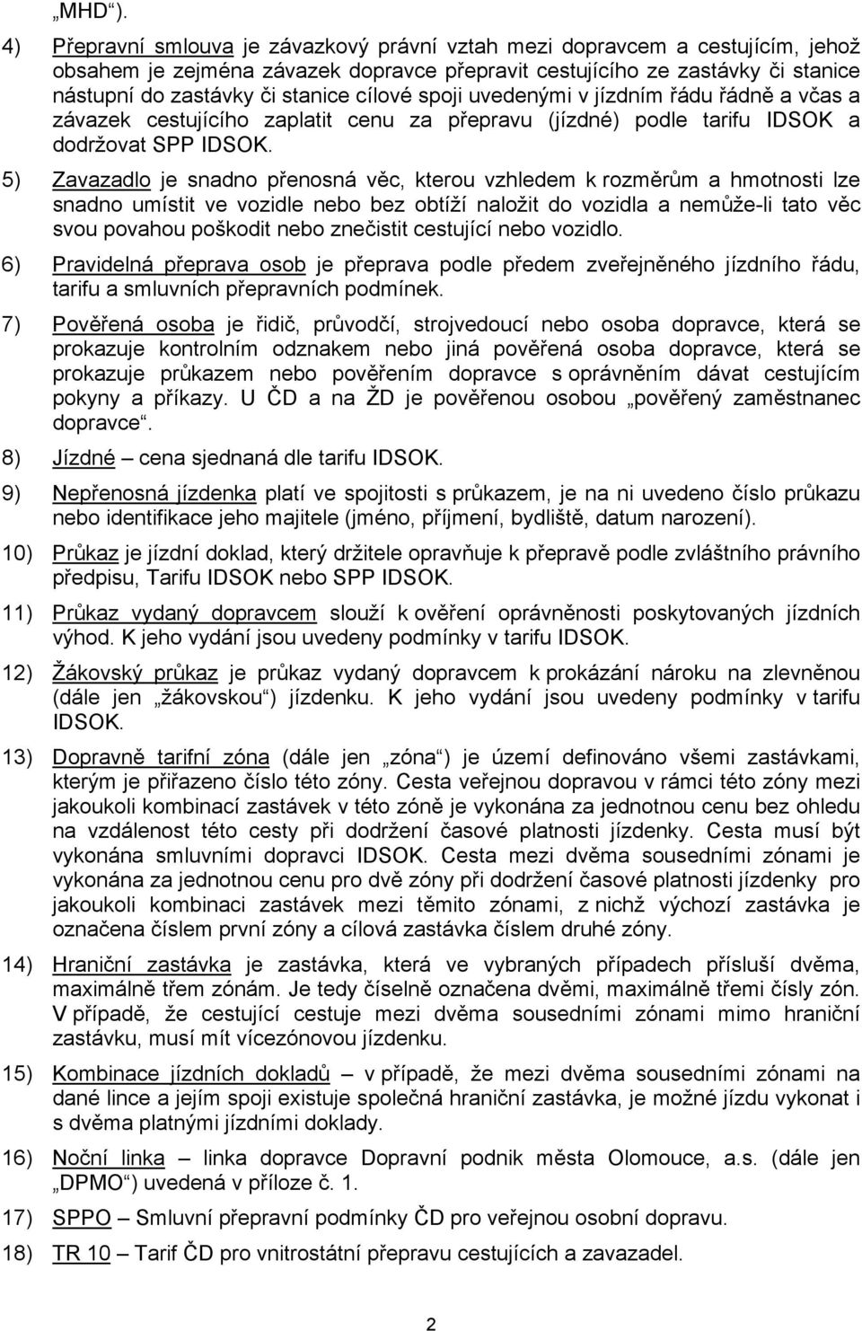 cílové spoji uvedenými v jízdním řádu řádně a včas a závazek cestujícího zaplatit cenu za přepravu (jízdné) podle tarifu IDSOK a dodržovat SPP IDSOK.