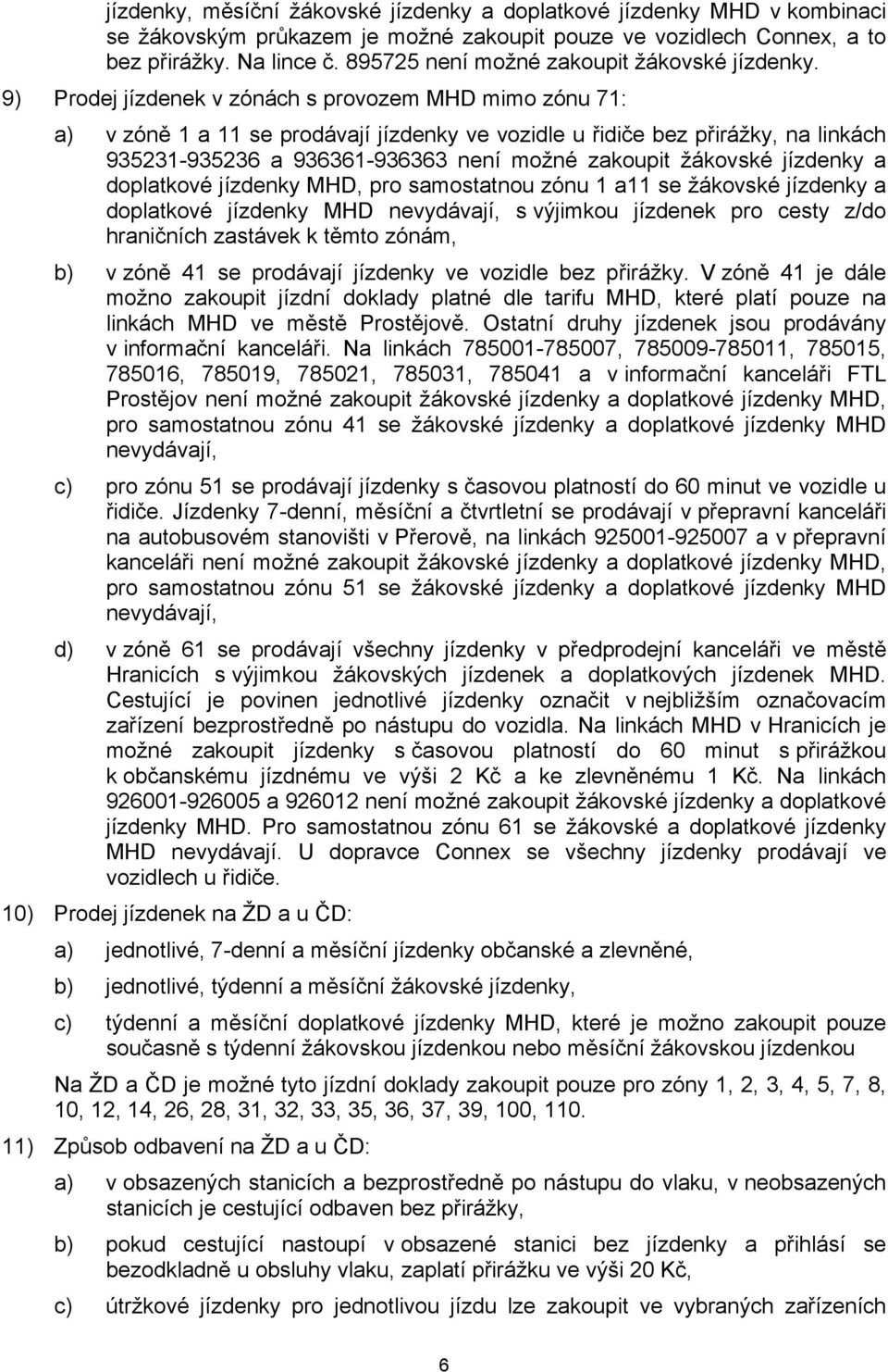 9) Prodej jízdenek v zónách s provozem MHD mimo zónu 71: a) v zóně 1 a 11 se prodávají jízdenky ve vozidle u řidiče bez přirážky, na linkách 935231-935236 a 936361-936363 není možné zakoupit žákovské