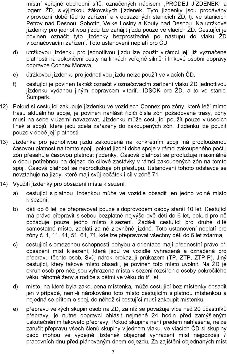 Na útržkové jízdenky pro jednotlivou jízdu lze zahájit jízdu pouze ve vlacích ŽD. Cestující je povinen označit tyto jízdenky bezprostředně po nástupu do vlaku ŽD v označovacím zařízení.