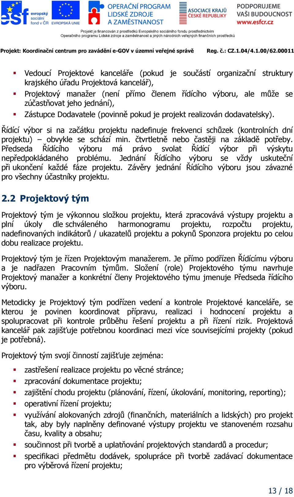 čtvrtletně nebo častěji na základě potřeby. Předseda Řídícího výboru má právo svolat Řídící výbor při výskytu nepředpokládaného problému.