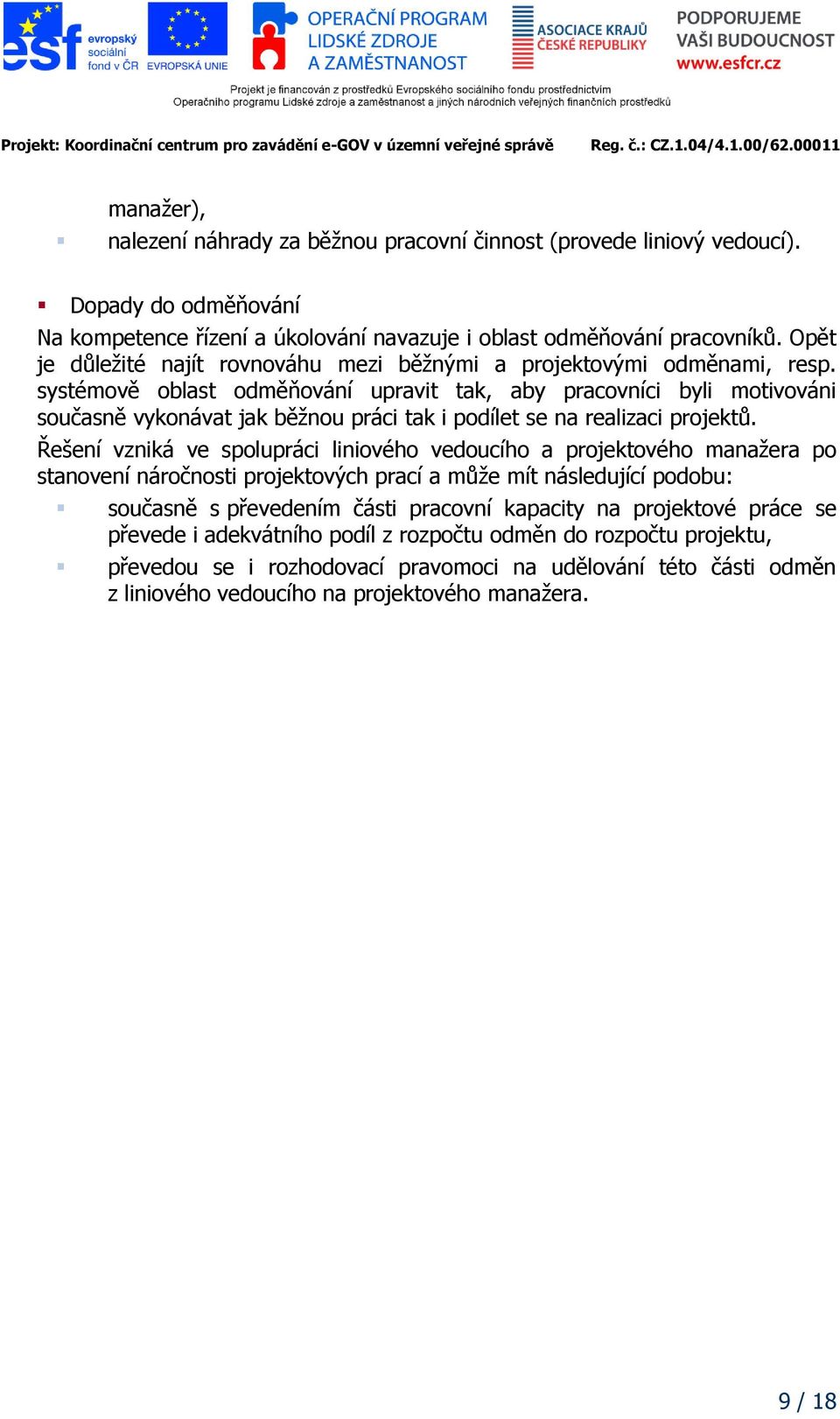 systémově oblast odměňování upravit tak, aby pracovníci byli motivováni současně vykonávat jak běžnou práci tak i podílet se na realizaci projektů.