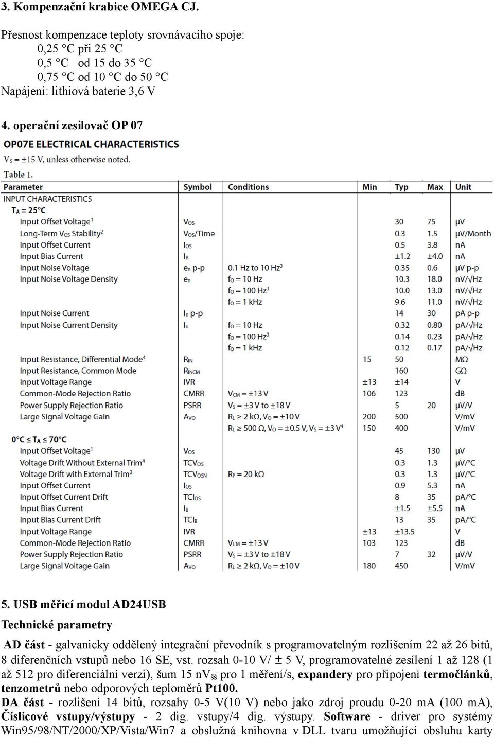 USB měřicí modul AD24USB Technické parametry AD část - galvanicky oddělený integrační převodník s programovatelným rozlišením 22 až 26 bitů, 8 diferenčních vstupů nebo 16 SE, vst.